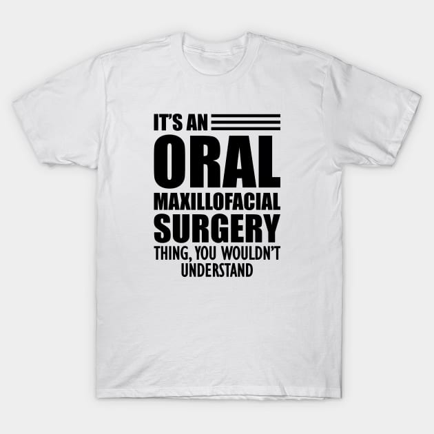 Dentist - It's an oral maxillofacial surgery thing, you wouldn't understand T-Shirt by KC Happy Shop